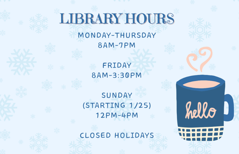 Library Hours. Monday-Thursday 8Am-7pm,  Friday 8am-3:30pm, Sunday (STARTING 1/25) 12PM-4PM, Closed Holidays.